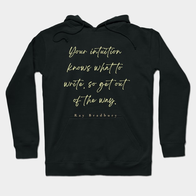 Ray Bradbury said Your intuition knows what to write, so get out of the way Hoodie by artbleed